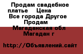 Продам свадебное платье  › Цена ­ 4 000 - Все города Другое » Продам   . Магаданская обл.,Магадан г.